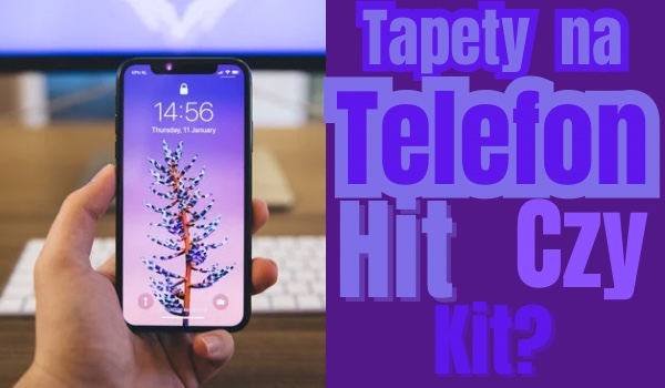 Tapety na telefon! Hit czy kit?