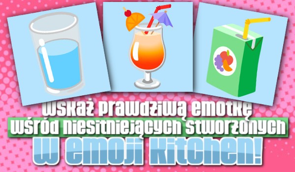 Wskaż prawdziwą emotkę wśród nieistniejących stworzonych w emoji kitchen!