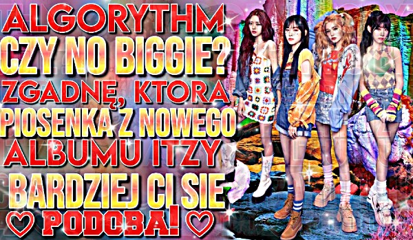 Algorythm czy No Biggie? Zgadnę, która piosenka z nowego albumu Itzy bardziej ci się podoba!
