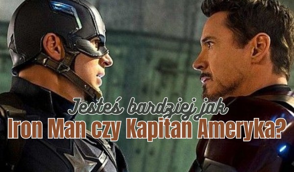Jesteś bardziej jak Iron Man czy Kapitan Ameryka?
