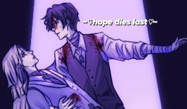~♡hope dies last ♡~ rozdział 5