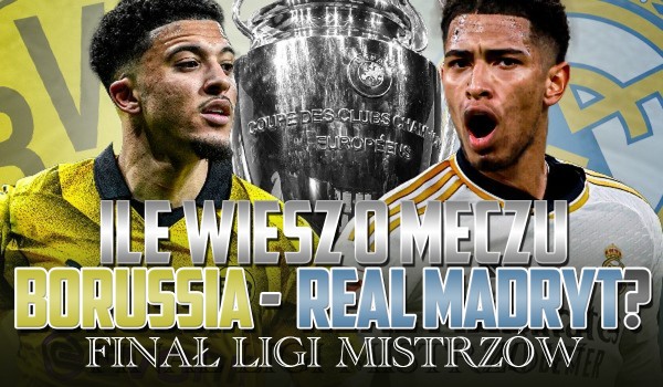 Ile wiesz o meczu Borussia – Real Madryt? – Finał Ligi Mistrzów