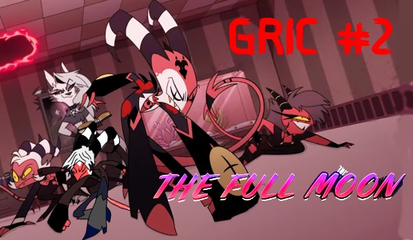 || Gric || #2 The Full Moon