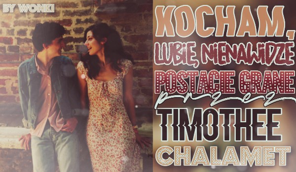 Kocham, lubię, nienawidzę – postacie zagrane przez Timothée’go Chalameta!