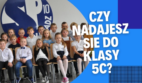 Czy nadajesz się do klasy 5C ?