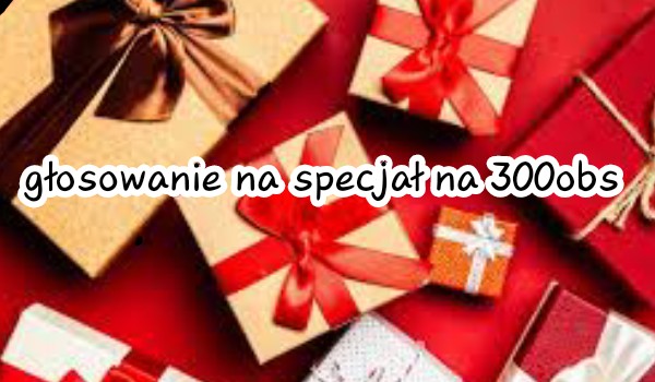 Głosowanie na specjał na 300obs!