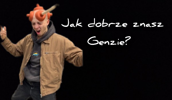Jak dobrze znasz genzie