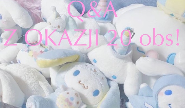 Q&A z okazji 20 obs!