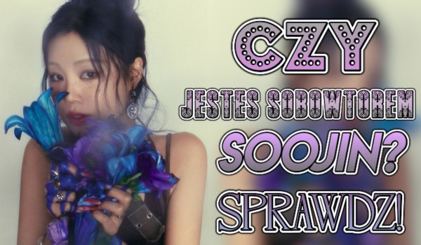 Czy jesteś sobowtórem Soojin?