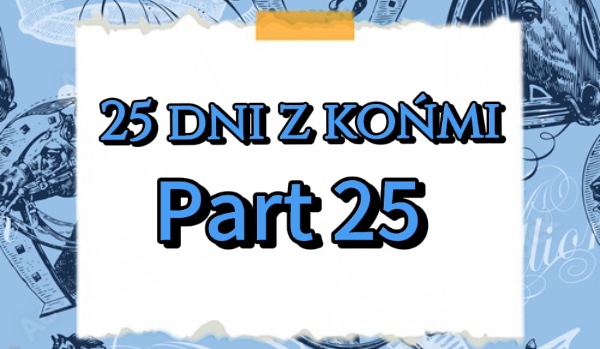 25 dni z końmi. Dzień 25.