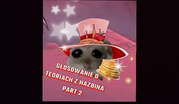 Głosowanie o teoriach z Hazbina Part 2