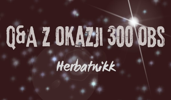 Q&A z okazji 300 obserwujących! #1