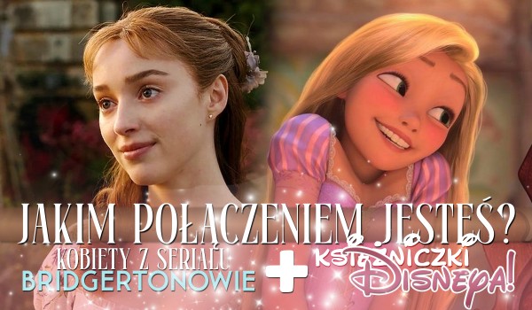 Jakim połączeniem kobiety z Bridgertonów i księżniczki Disneya jesteś?