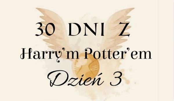 30 dni z Harry’m Potter’em. Dzień 3.