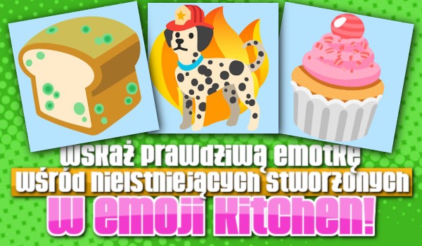 Wskaż prawdziwą emotkę wśród nieistniejących stworzonych w emoji kitchen! #3