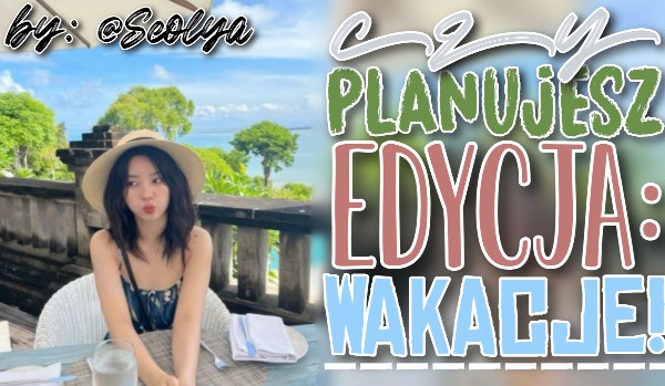 Czy planujesz… – edycja: Wakacje!