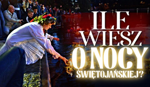Ile wiesz o Nocy Świętojańskiej?
