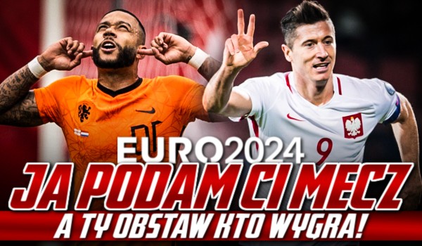 JA podam Ci mecz, a TY obstaw, kto wygra! – EURO 2024