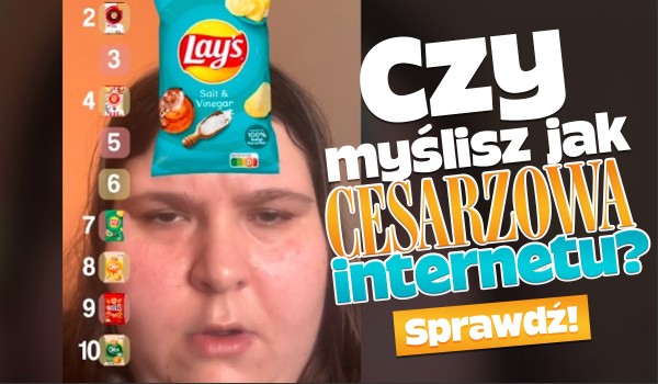 Czy myślisz tak samo, jak Cesarzowa Internetu?
