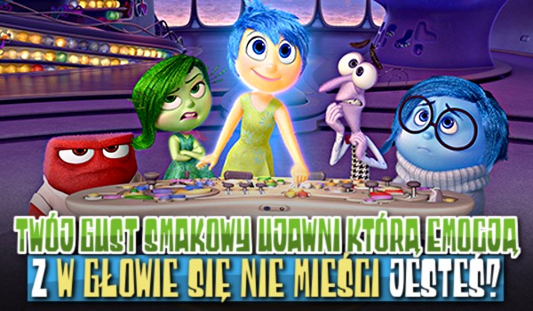 Twój gust smakowy ujawni, którą emocją z „W głowie się nie mieści” jesteś!