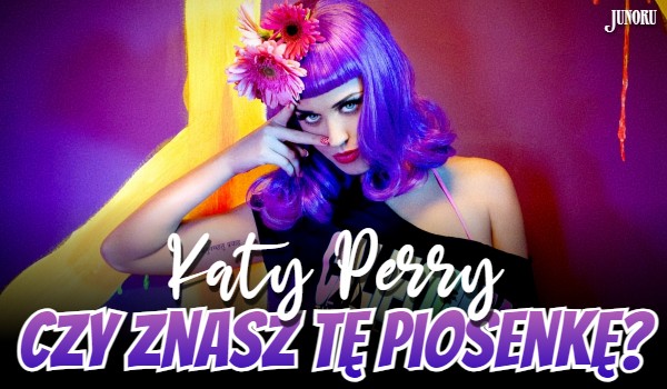 Czy znasz tę piosenkę? – Katy Perry!
