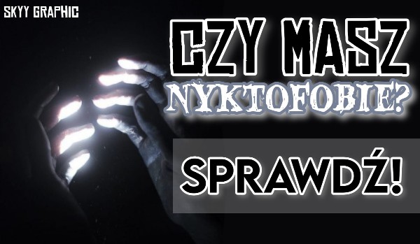 Czy masz nyktofobię? Sprawdź!