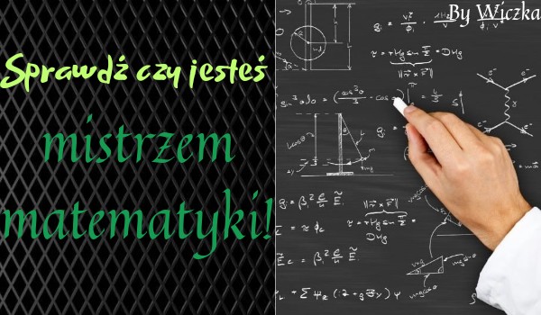 Sprawdź czy jesteś mistrzem matematyki!