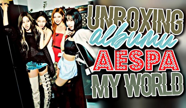 Unboxing albumu aespa – My World