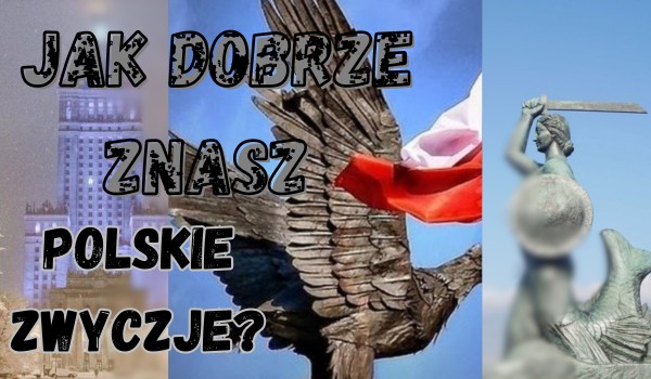 Jak dobrze znasz polskie zwyczje?