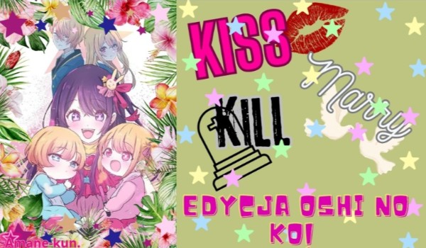 Kiss, marry, kill. Edycja Oshi no Ko!