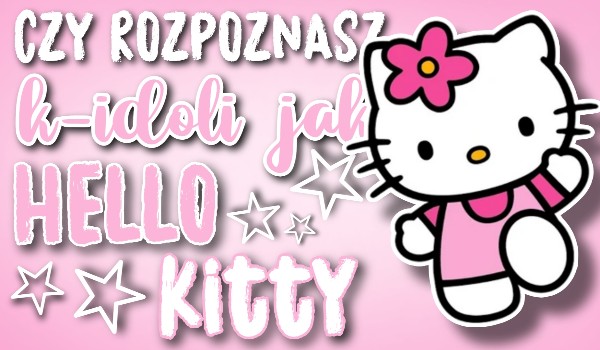Czy rozpoznasz k-idoli jako Hello Kitty?