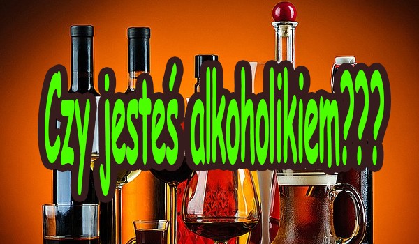 Czy jesteś Alkoholikiem