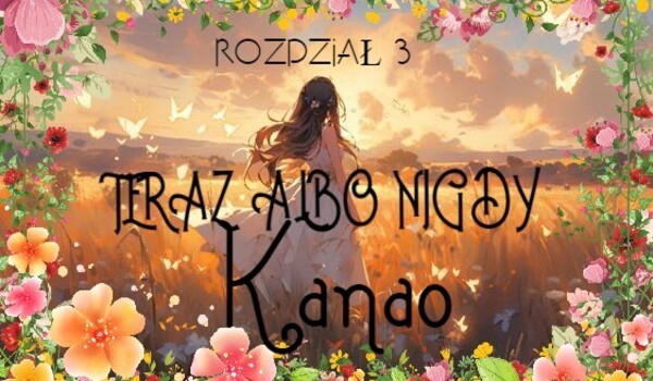 Teraz albo nigdy, Kanao ROZDZIAŁ 3