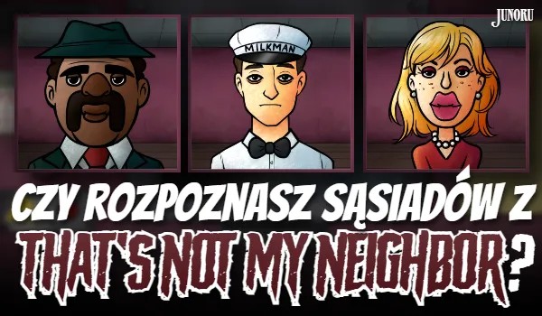 Czy rozpoznasz sąsiadów z „That’s Not My Neighbor”?