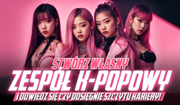 KREATOR: Stwórz własny k-popowy zespół i dowiedz się, czy dosięgnie szczytu kariery!