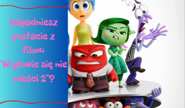 Odgadniesz postacie z filmu „W głowie się nie mieści 2”?