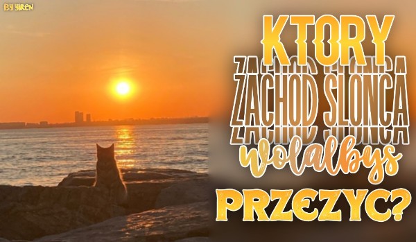 Który zachód słońca wolałbyś przeżyć? – Głosowanie!