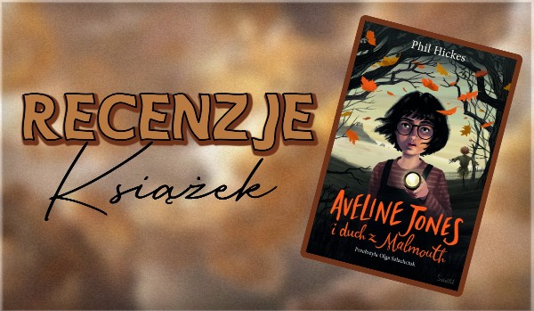 Recenzje książek ♡ 012 ♡ „Aveline Jones i duch z Malmouth”