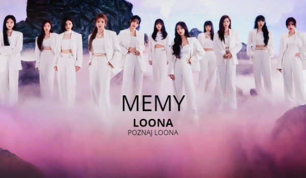 MEMY O LOONA-POZNAJ LOONA
