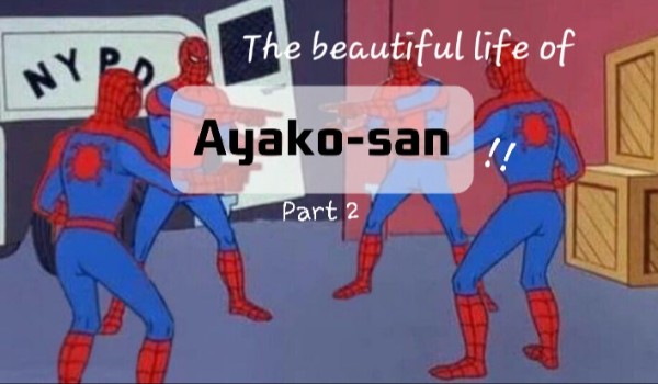 The beautiful life of Ayako-san aka story time za długie na wpisy Part 2!! :00