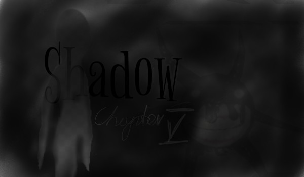 Shadow ~Chapter V~