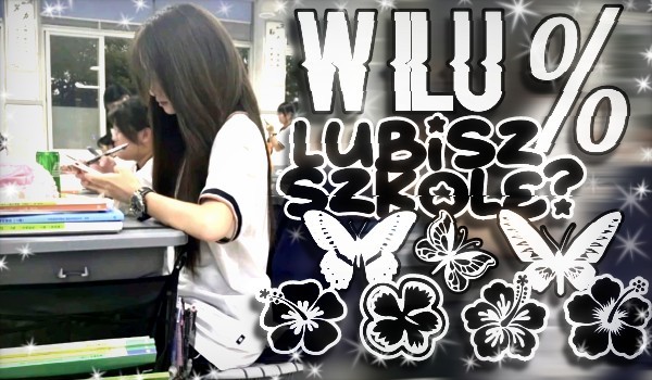 W ilu % lubisz szkołę?