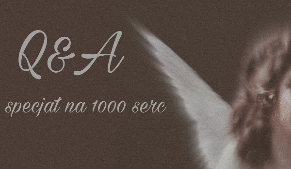 Q&A | specjał na 1000 serc #1