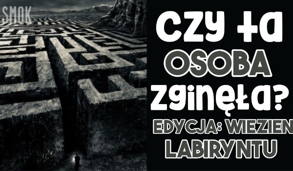 Czy ta osoba zginęła? Edycja: „Więzień labiryntu”!