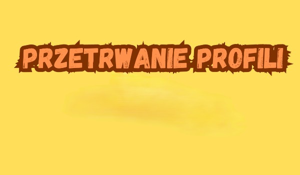 Przetrwanie profili #1