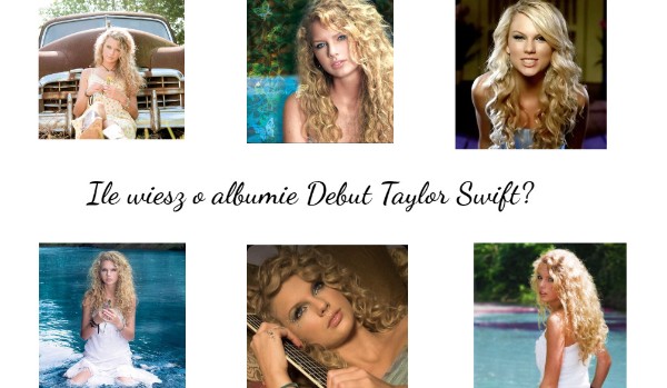 Ile wiesz o debiutanckim albumie Taylor Swift?