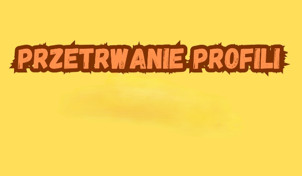 Przetrwanie profili #2