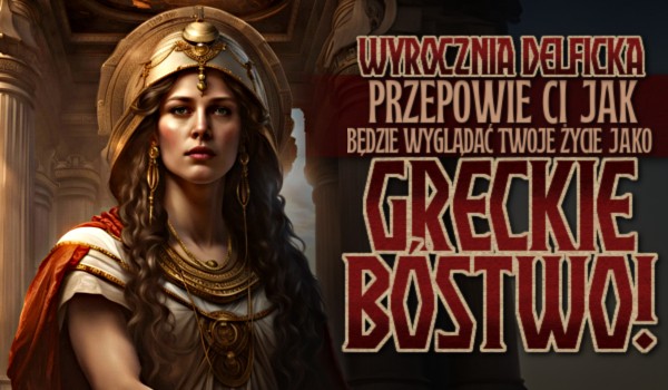 Wyrocznia Delficka przepowie Ci jak będzie wyglądać Twoje życie jako greckie bóstwo!