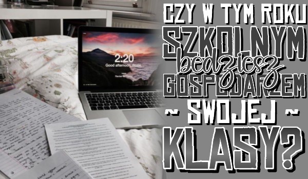 Czy w tym roku szkolnym zostaniesz gospodarzem swojej klasy?