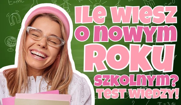 Ile wiesz o roku szkolnym 2024/2025?